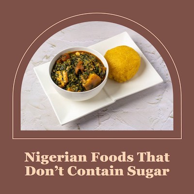 Nigerian Foods That Don’t Contain Sugar