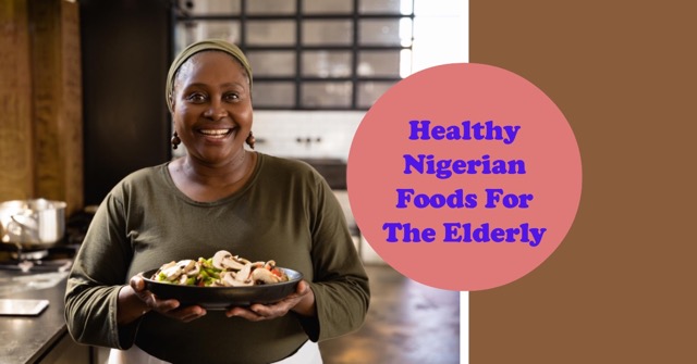 Healthy Nigerian Foods For The Elderly