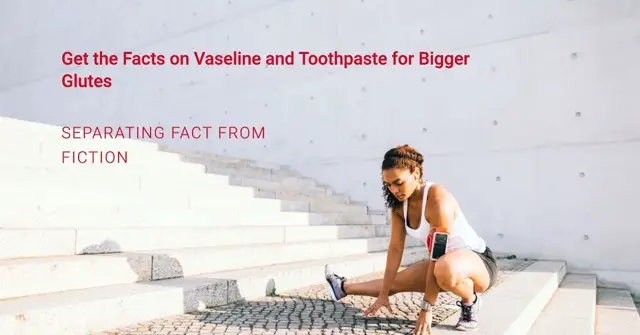 Vaseline and Toothpaste for Bigger Buttocks Vaseline and Toothpaste for Bigger Buttocks